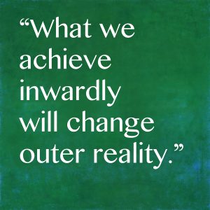 What we achieve inwardly will change out outer reality