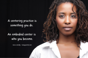 There’s a vast difference between having centering practices and being a centered person.