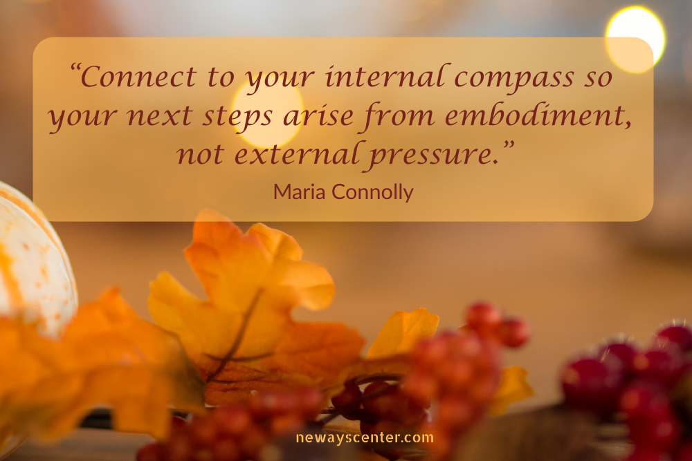 This somatic exercise helps you connect to your internal compass so your next steps arise from embodiment, not external pressure.